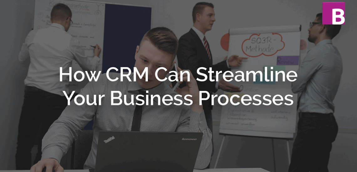 How CRM Can Streamline Your Business Processes [Case Study]
